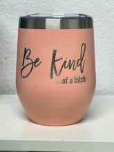 Load image into Gallery viewer, 12oz Laser Engraved Wine Tumbler | Be Kind …. Of a B*tch | Custom Tumbler | Personalized | Gift for Friend
