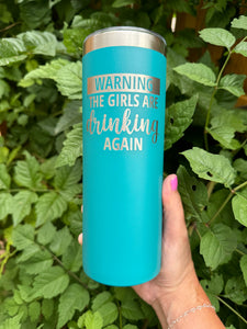 20oz Skinny Laser Engraved Tumbler | Warning! The Girls are Drinking Again |Custom Tumbler