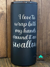 Load image into Gallery viewer, I love to wrap both my hands around it and swallow Powder Coated Tumbler
