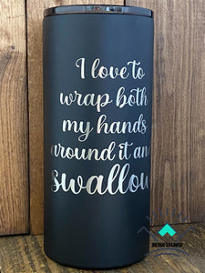 I love to wrap both my hands around it and swallow Powder Coated Tumbler
