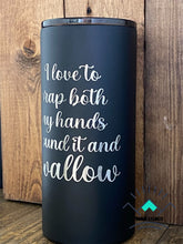 Load image into Gallery viewer, I love to wrap both my hands around it and swallow Powder Coated Tumbler
